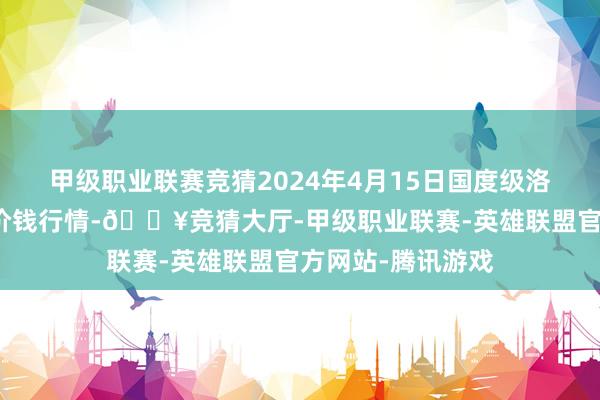 甲级职业联赛竞猜2024年4月15日国度级洛川苹果批发商场价钱行情-🔥竞猜大厅-甲级职业联赛-英雄联盟官方网站-腾讯游戏