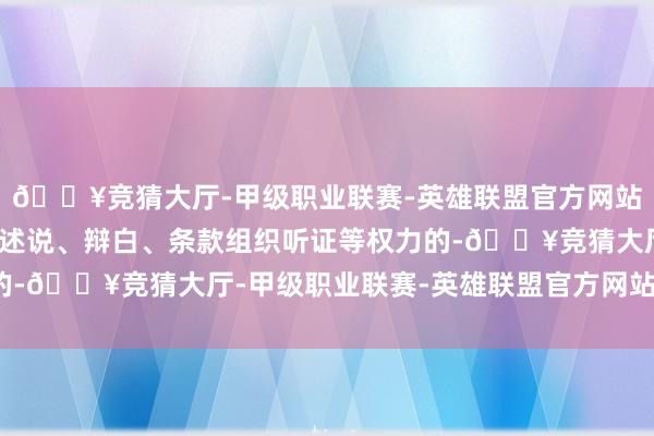 🔥竞猜大厅-甲级职业联赛-英雄联盟官方网站-腾讯游戏过时未提倡述说、辩白、条款组织听证等权力的-🔥竞猜大厅-甲级职业联赛-英雄联盟官方网站-腾讯游戏