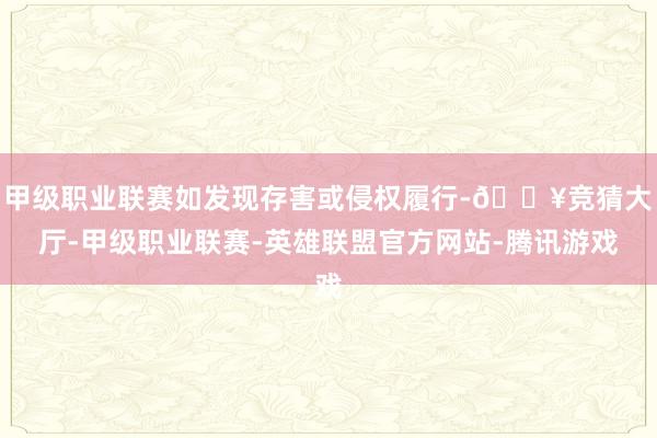 甲级职业联赛如发现存害或侵权履行-🔥竞猜大厅-甲级职业联赛-英雄联盟官方网站-腾讯游戏