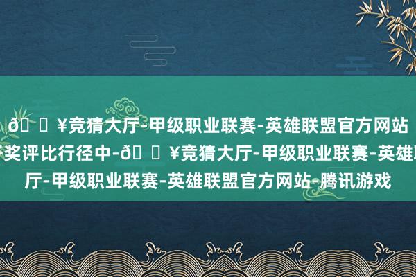 🔥竞猜大厅-甲级职业联赛-英雄联盟官方网站-腾讯游戏本届金摇杆奖评比行径中-🔥竞猜大厅-甲级职业联赛-英雄联盟官方网站-腾讯游戏