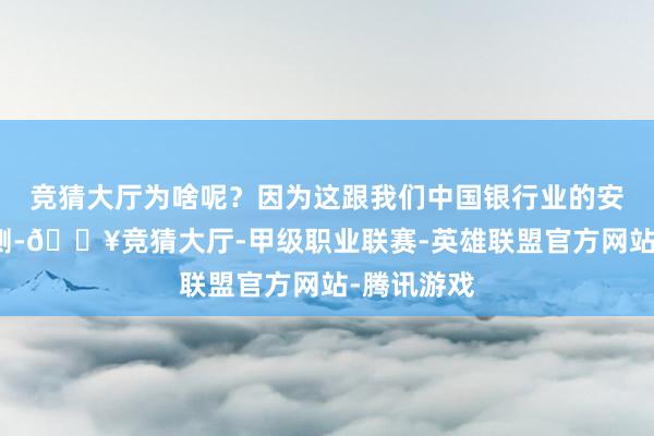 竞猜大厅为啥呢？因为这跟我们中国银行业的安全息息猜测-🔥竞猜大厅-甲级职业联赛-英雄联盟官方网站-腾讯游戏