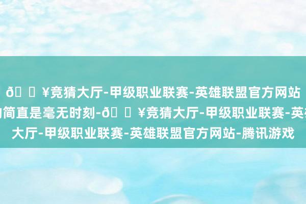 🔥竞猜大厅-甲级职业联赛-英雄联盟官方网站-腾讯游戏慢镜头拍的简直是毫无时刻-🔥竞猜大厅-甲级职业联赛-英雄联盟官方网站-腾讯游戏